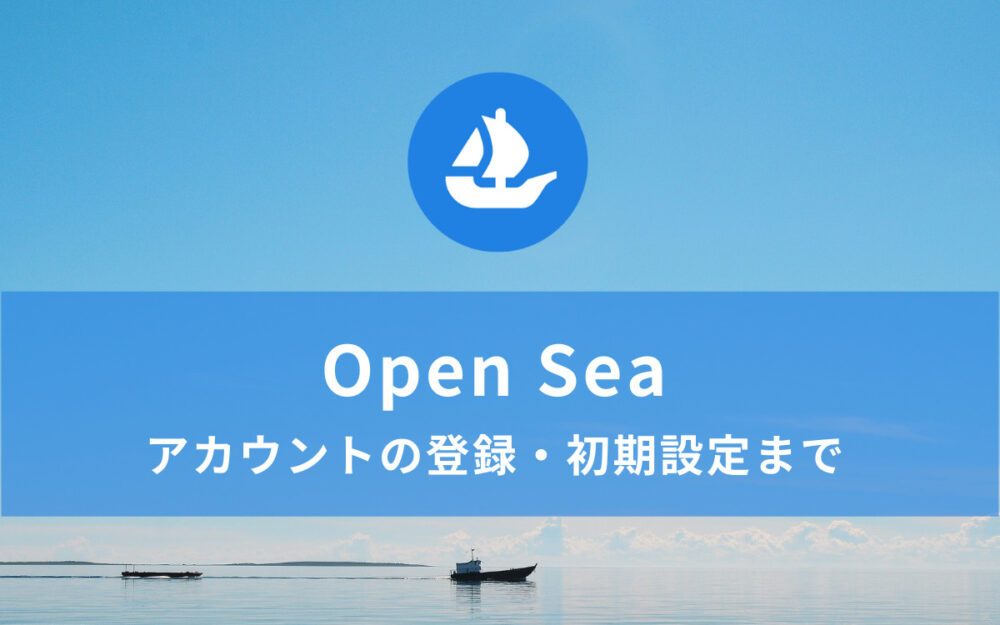Open Seaの始め方｜アカウントの登録から初期設定まで【NFTアート】