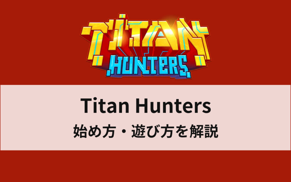 【初心者向け】Titan Hunters（タイタンハンターズ）の始め方・遊び方を解説